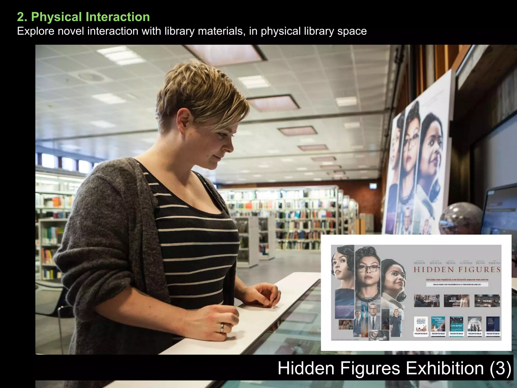 • ]
2. Physical Interaction
Explore novel interaction with library materials, in physical library space
Hidden Figures Exhibition (3)
 