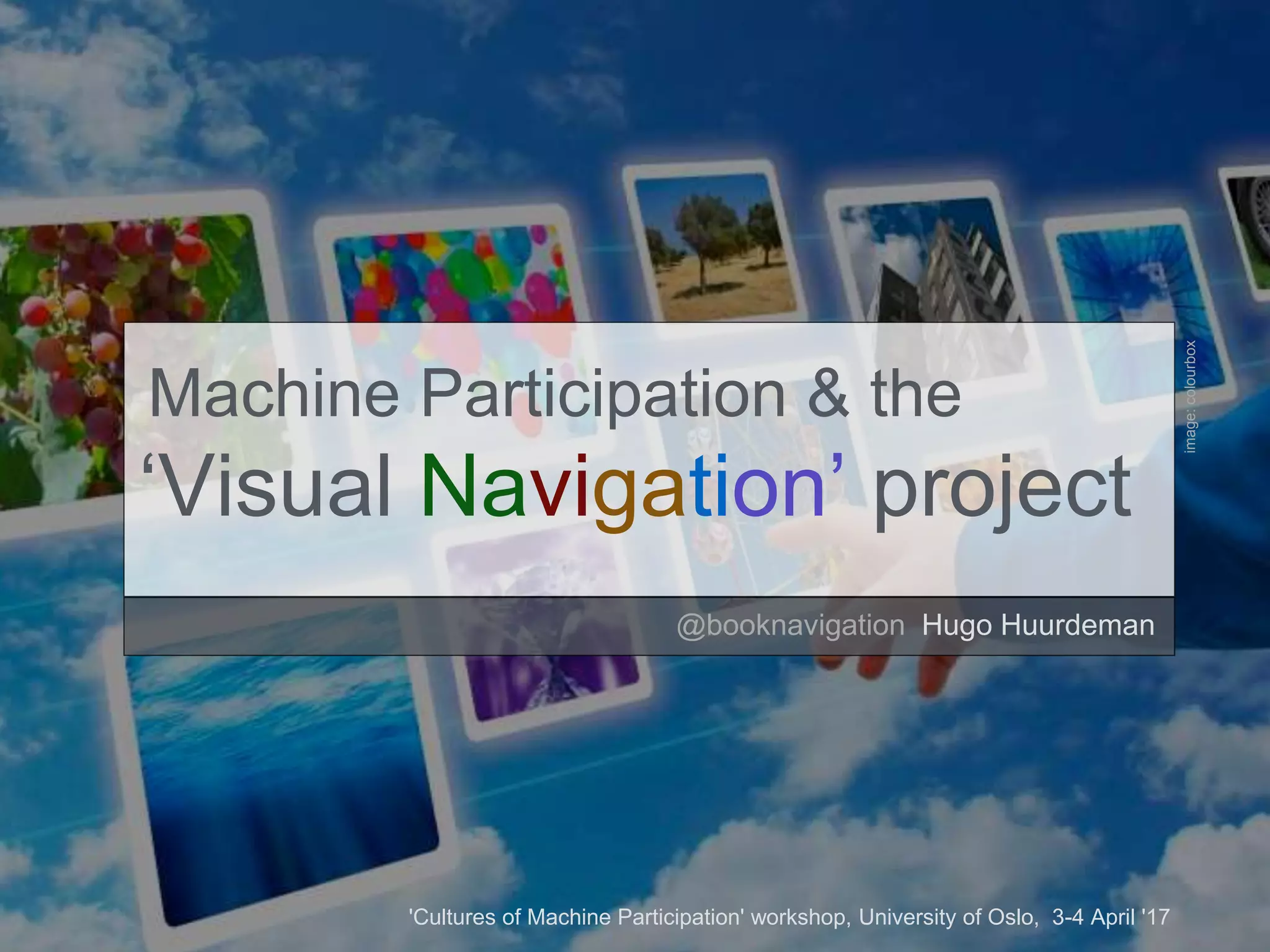 Machine Participation & the
‘Visual Navigation’ project
@booknavigation Hugo Huurdeman
'Cultures of Machine Participation' workshop, University of Oslo, 3-4 April '17
image:colourbox
 