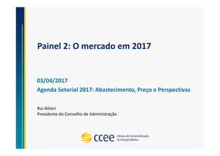 Painel 2: O mercado em 2017
03/04/2017
Agenda Setorial 2017: Abastecimento, Preço e Perspectivas
Rui Altieri
Presidente do Conselho de Administração
 