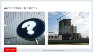 Copyright	©	2017,	Oracle	and/or	its	aﬃliates.	All	rights	reserved.		|	
Architecture	QuesKons	
 