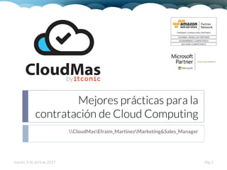 Mejores prácticas para la
contratación de Cloud Computing
CloudMasEfraim_MartinezMarketing&Sales_Manager
martes, 4 de abril de 2017 Pág 1
 