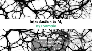 Introduction to AI,
By Example
Trent McConaghy
@trentmc0
 