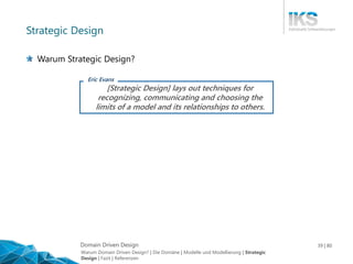 Domain Driven Design 39 | 80
Warum Strategic Design?
Strategic Design
[Strategic Design] lays out techniques for
recognizi...