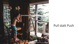 Pull statt Push
Foto: Teddy Kelley (unsplash.com)
 