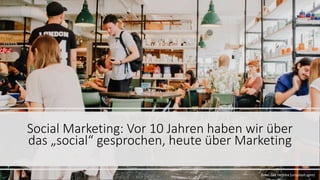 Social Marketing: Vor 10 Jahren haben wir über
das „social“ gesprochen, heute über Marketing
Foto: Toa Heftiba (unsplash.com)
 