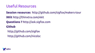 Useful Resources
Session resources http://bit.ly/SMTSaoPaulo
XKit http://thinxtra.com/xkit
Questions ? http://ask.sigfox.com
Github
http://github.com/sigfox
http://github.com/nicolsc
 