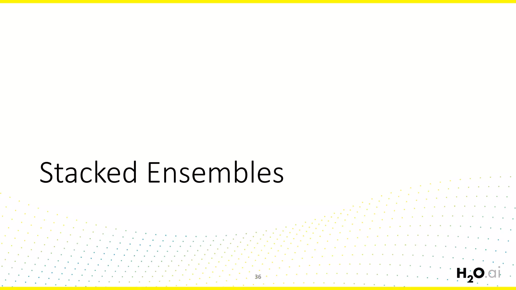 Stacked Ensembles
36
 