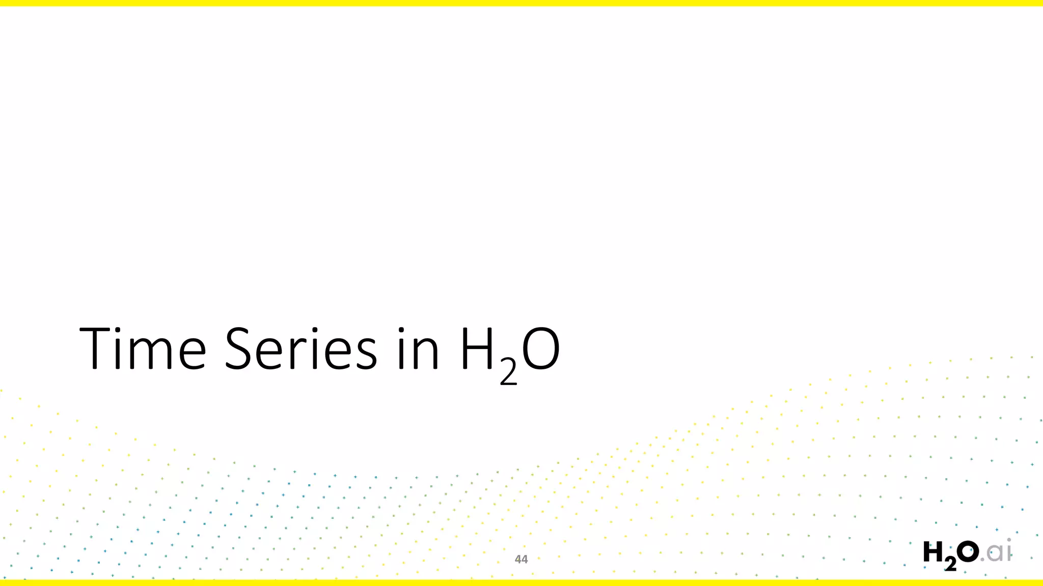 Time Series in H2O
44
 