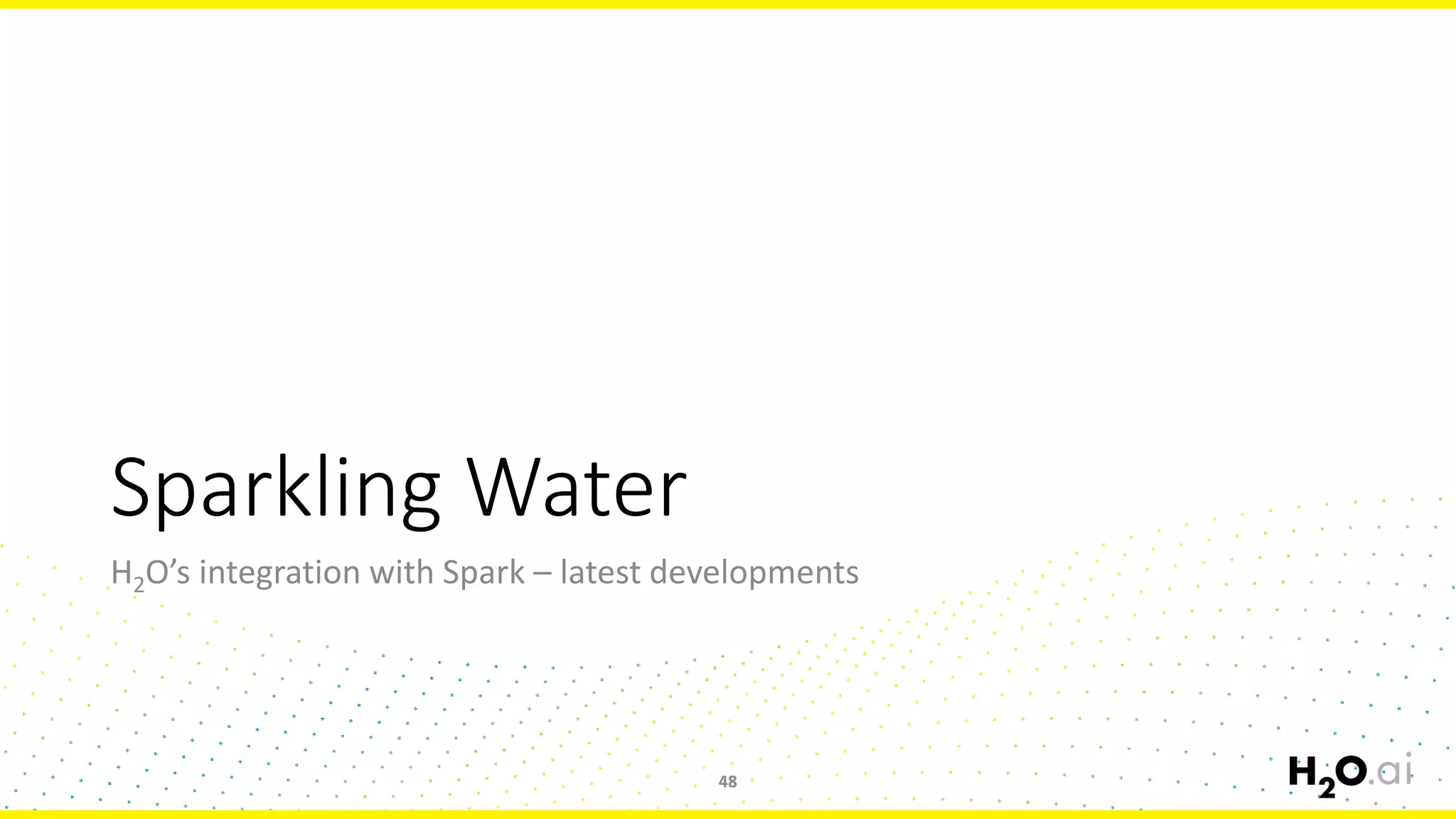 Sparkling Water
H2O’s integration with Spark – latest developments
48
 