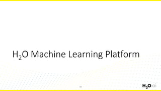 H2O Machine Learning Platform
14
 