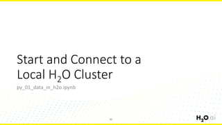 Start and Connect to a
Local H2O Cluster
py_01_data_in_h2o.ipynb
32
 