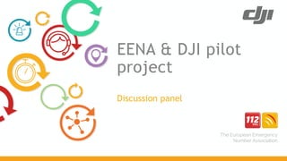 EENA & DJI pilot
project
Discussion panel
 
