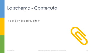 Se c’è un allegato, ditelo.
Lo schema - Contenuto
07 Aprile 2017 Serena Capodicasa - Le basi di una buona mail 25
 