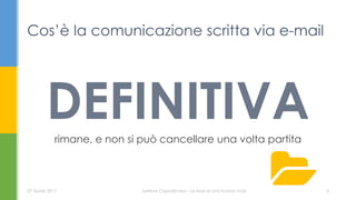 DEFINITIVArimane, e non si può cancellare una volta partita
Cos’è la comunicazione scritta via e-mail
07 Aprile 2017 Serena Capodicasa - Le basi di una buona mail 5
 