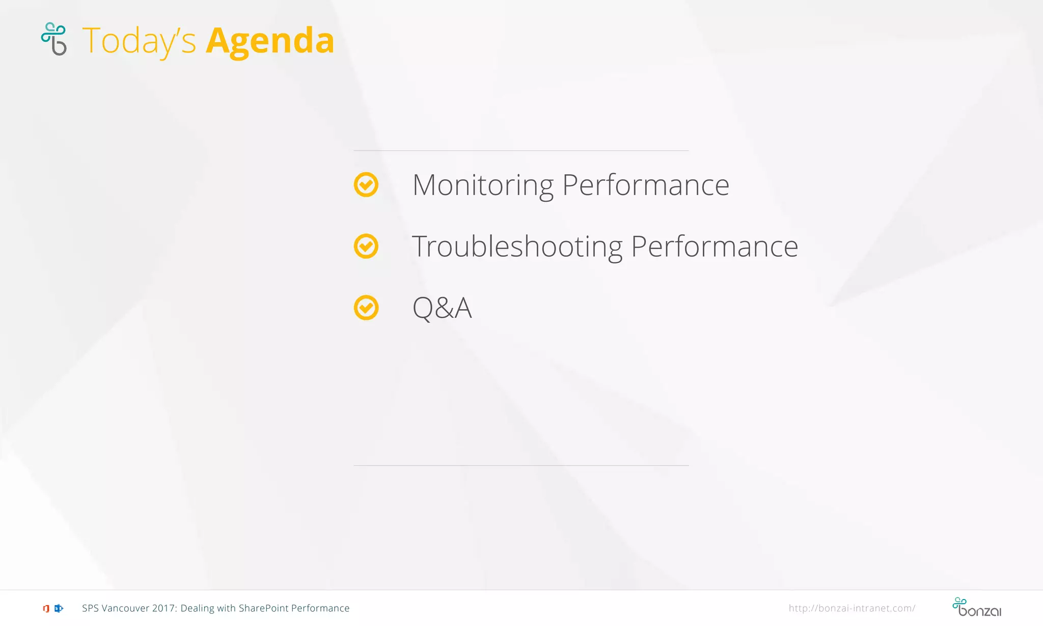 Today’s Agenda
Monitoring Performance
Troubleshooting Performance
Q&A
SPS Vancouver 2017: Dealing with SharePoint Performance http://bonzai-intranet.com/
 