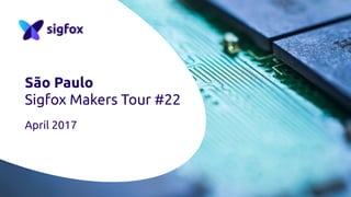 São Paulo
Sigfox Makers Tour #22
April 2017
 