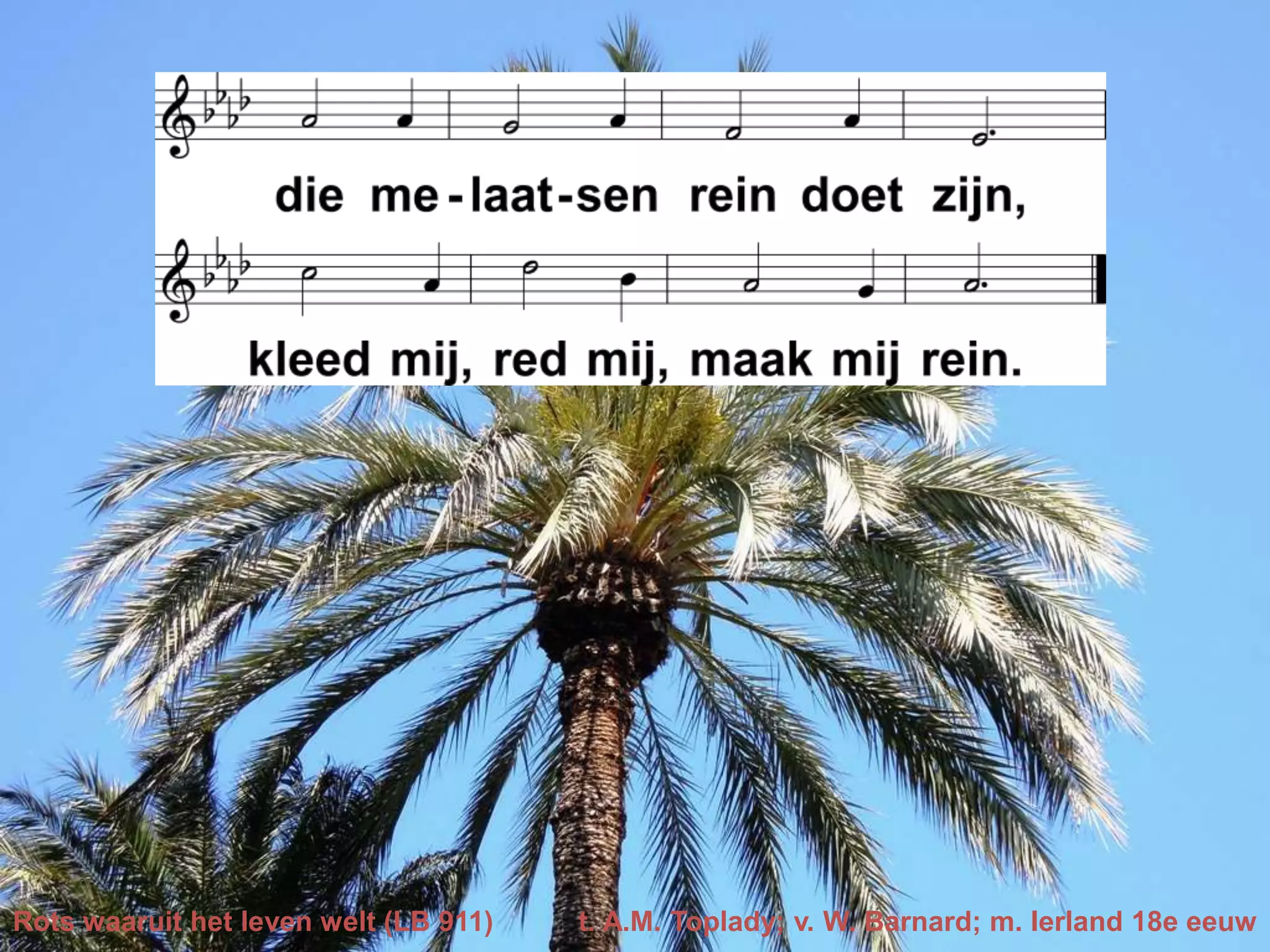 Rots waaruit het leven welt (LB 911) t. A.M. Toplady; v. W. Barnard; m. Ierland 18e eeuw
 