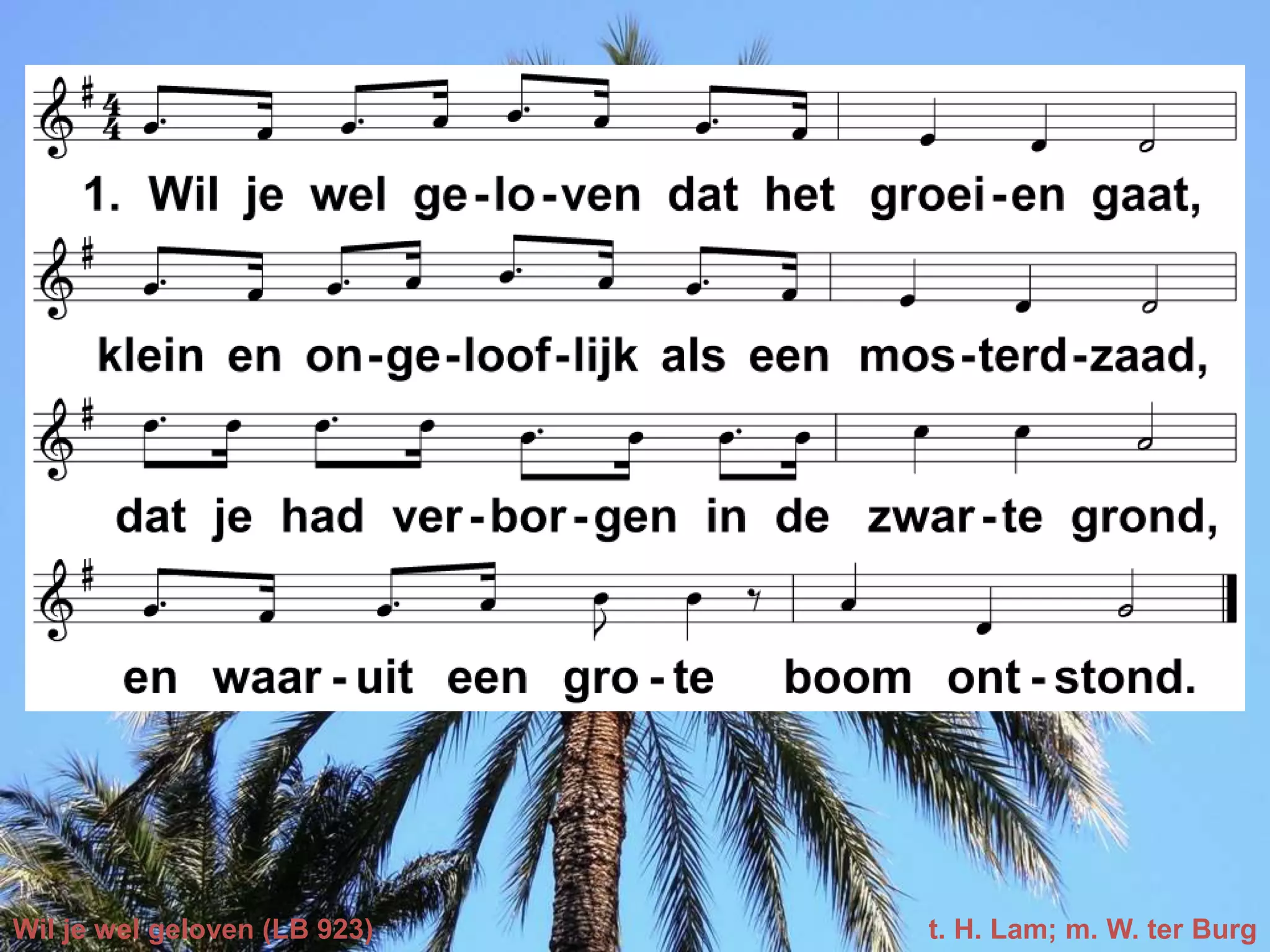 Wil je wel geloven (LB 923) t. H. Lam; m. W. ter Burg
 
