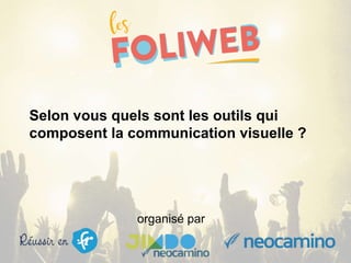 organisé par
Selon vous quels sont les outils qui
composent la communication visuelle ?
 