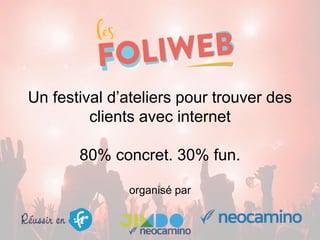Un festival d’ateliers pour trouver des
clients avec internet
80% concret. 30% fun.
organisé par
 