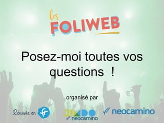 Posez-moi toutes vos
questions !
organisé par
 
