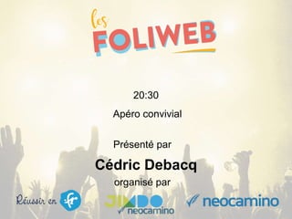 organisé par
20:30
Apéro convivial
Présenté par
Cédric Debacq
 