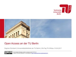 Open Access an der TU Berlin
Dagmar Schobert | Universitätsbibliothek der TU Berlin | OA-Tag TH Wildau 10.04.2017
If not indicated otherwise content is licensed under CC BY 4.0
Creative Commons Attribution 4.0 International | https://creativecommons.org/licenses/by/4.0
 