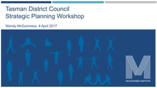 Tasman District Council
Strategic Planning Workshop
Wendy McGuinness, 4 April 2017
 