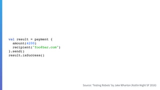 val result = payment {
amount(4200)
recipient("foo@bar.com")
}.send()
result.isSuccess()
 