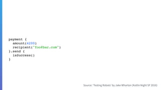 payment {
amount(4200)
recipient("foo@bar.com")
}.send {
isSuccess()
}
 