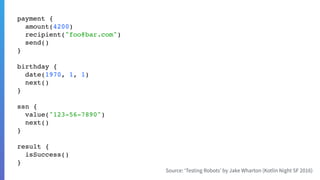 payment {
amount(4200)
recipient("foo@bar.com")
send()
}
birthday {
date(1970, 1, 1)
next()
}
ssn {
value("123-56-7890")
next()
}
result {
isSuccess()
}
 
