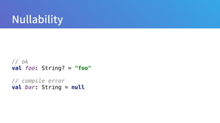 // ok 
val foo: String? = "foo" 
 
// compile error 
val bar: String = null
 