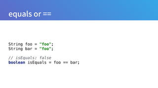 String foo = "foo"; 
String bar = "foo"; 
 
// isEquals: false
boolean isEquals = foo == bar;
 