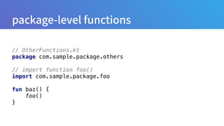 // OtherFunctions.kt 
package com.sample.package.others 
// import function foo() 
import com.sample.package.foo 
 
fun baz() { 
foo() 
}
 
