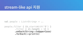 val people : List<String> = ..
 
people.filter { it.startsWith('S') } 
.filter { it.length < 10 } 
.onEach(String::toUpperCase) 
.forEach(::println)
 