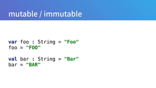 var foo : String = "Foo" 
foo = "FOO" 
 
val bar : String = "Bar" 
bar = "BAR"
 