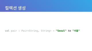 val pair : Pair<String, String> = "Seoul" to "서울"
 