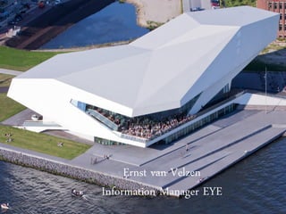 Ernst van Velzen
Information Manager EYE
 