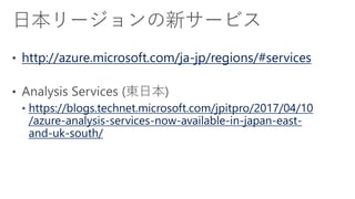http://azure.microsoft.com/ja-jp/regions/#services
https://blogs.technet.microsoft.com/jpitpro/2017/04/10
/azure-analysis-services-now-available-in-japan-east-
and-uk-south/
 