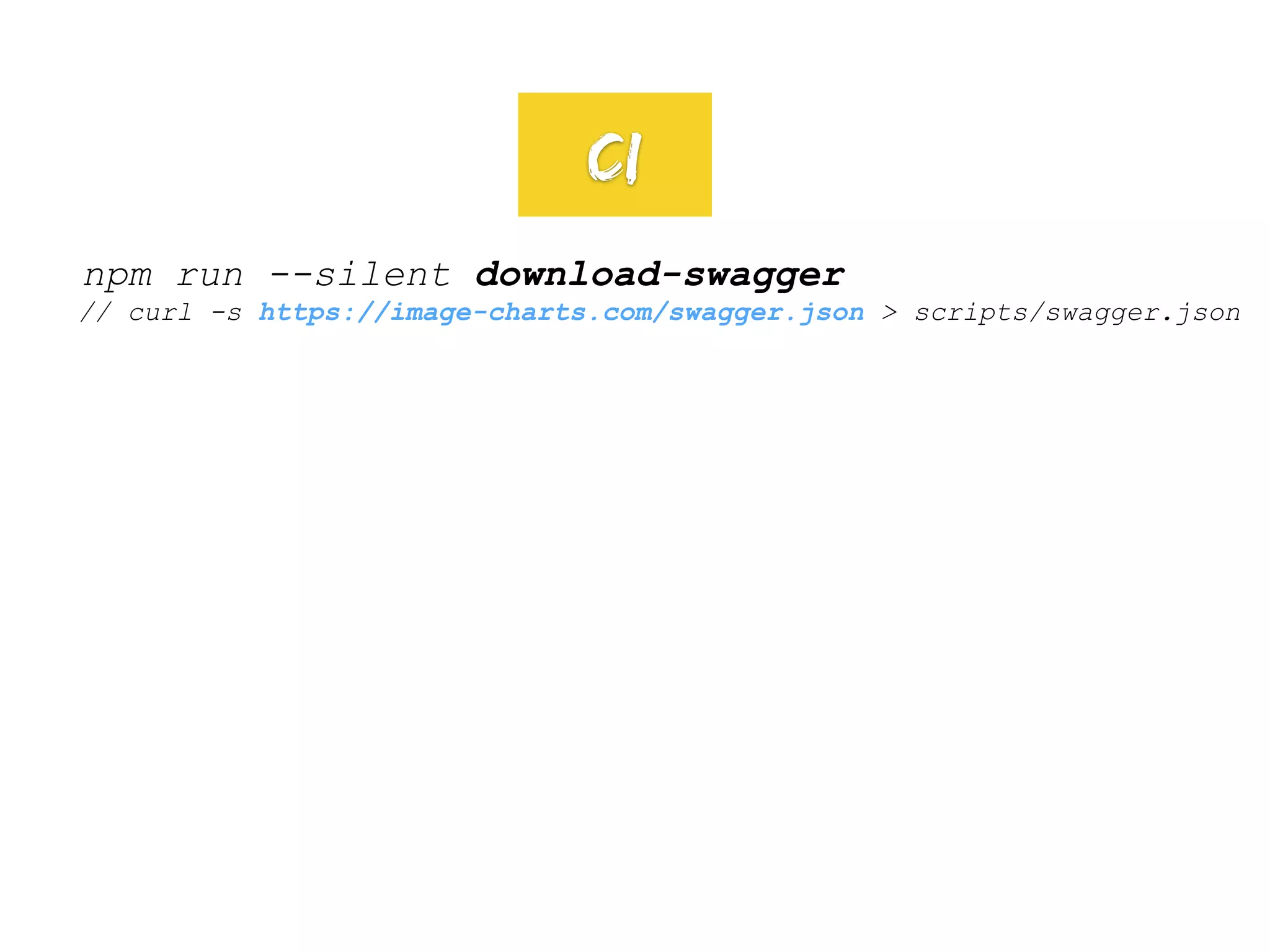 npm run --silent download-swagger
// curl -s https://image-charts.com/swagger.json > scripts/swagger.json
CI
 