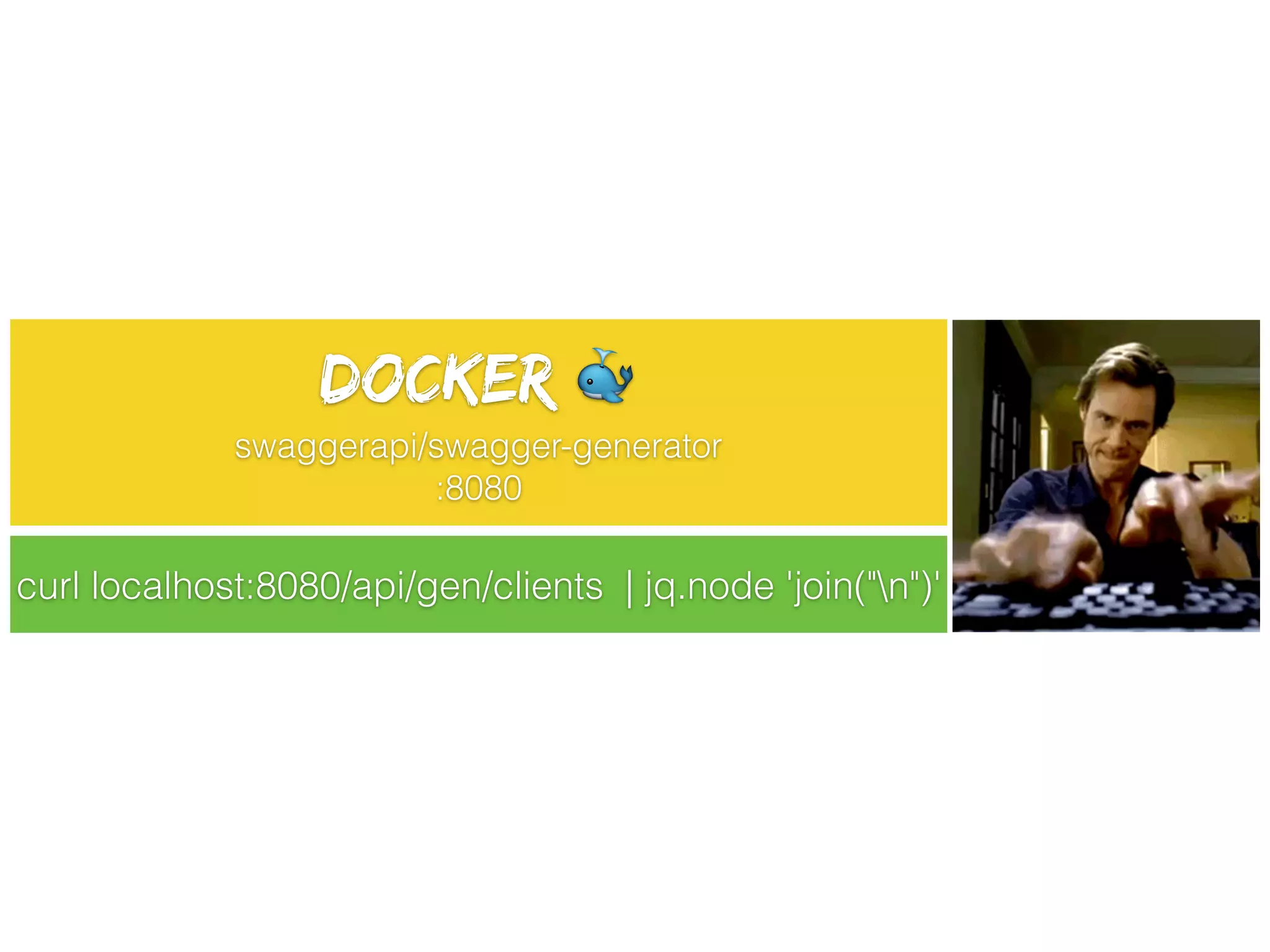 docker 🐳
swaggerapi/swagger-generator
:8080
curl localhost:8080/api/gen/clients | jq.node 'join("n")'
 
