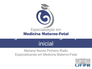 Higroma cístico na gestação
inicial
Mariana Nunes Pinheiro Rialto
Especializanda em Medicina Materno-Fetal
 