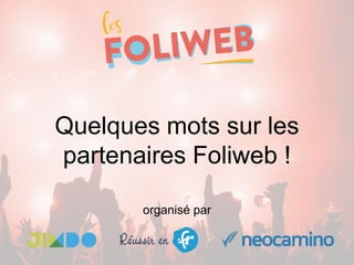 Quelques mots sur les
partenaires Foliweb !
organisé par
 