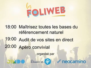 organisé par
Maîtrisez toutes les bases du
référencement naturel
Audit de vos sites en direct
Apéro convivial
18:00
19:00
20:00
 