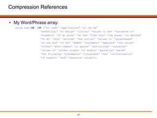 37
Compression References
• My Word/Phrase array:
array text[44] $20 ('For some' 'applications' 'it can be'
'beneficial' '...