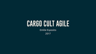 CARGO CULT AGILE
Emilie Esposito
2017
 