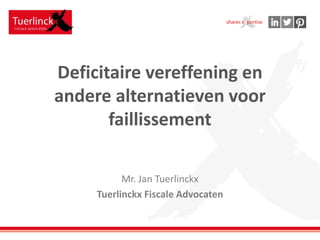 Deficitaire vereffening en
andere alternatieven voor
faillissement
Mr. Jan Tuerlinckx
Tuerlinckx Fiscale Advocaten
 