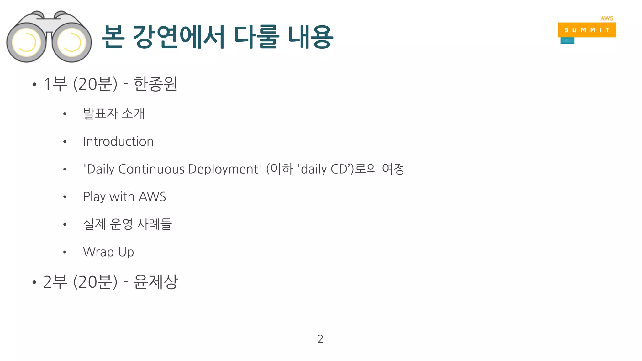 본 강연에서 다룰 내용
•1부 (20분) - 한종원
• Introduction
• 'Daily Continuous Deployment' (이하 'daily CD’)로의 여정
• Play with AWS
• 실제 운영 사례들
• Wrap Up
•2부 (20분) - 윤제상
2
 