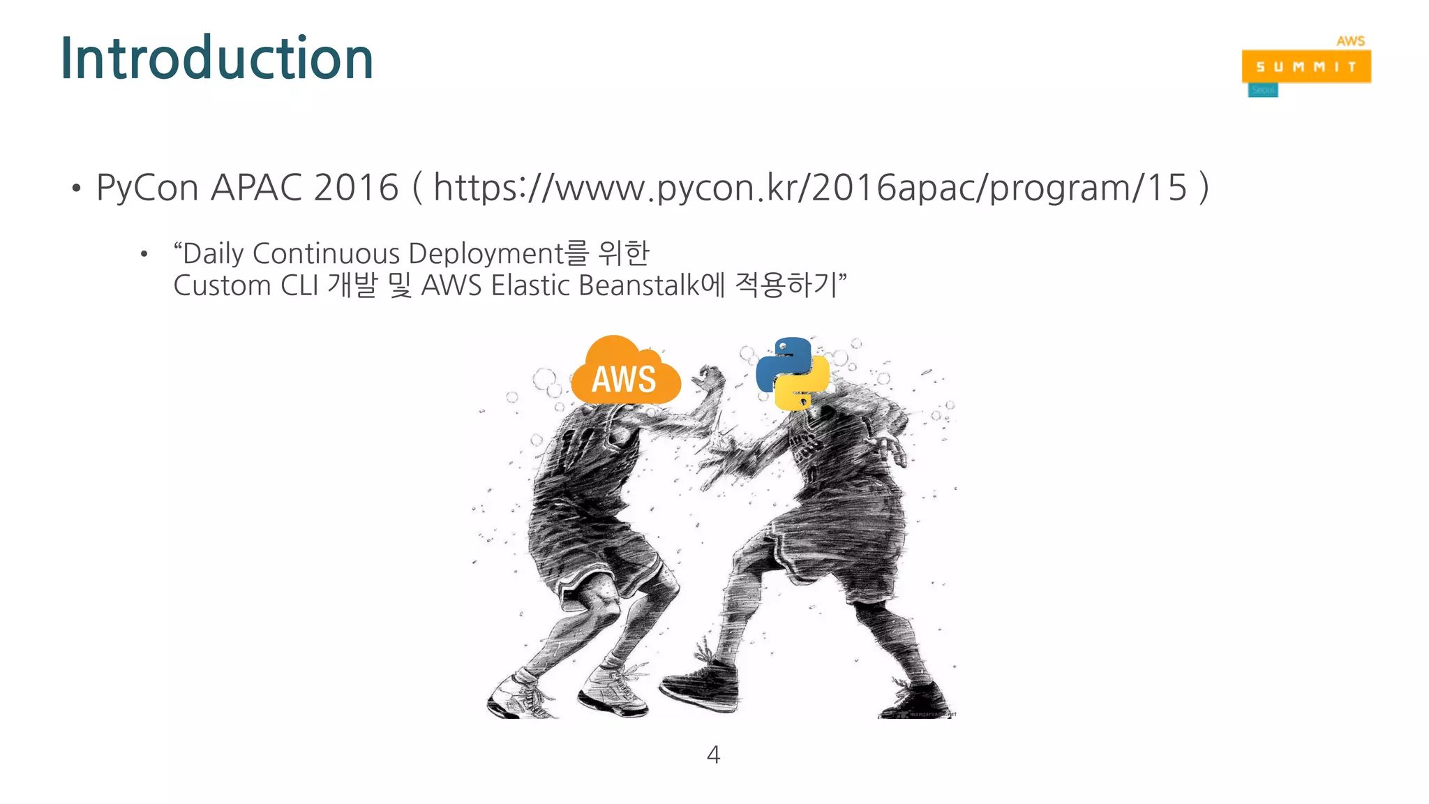 발표자 소개
•한종원 ( https://www.linkedin.com/in/addnull/ )
•Python과 Cloud Infra, Lean/Agile 방법론 그리고 애플의 제품을 사랑
•2012년 석사 학위를 마치고, 스타트업을 시작 (이때부터 AWS를 production level에서 사용)
•'의미가 있는 일을, 올바르게 하고 싶다.’
•경력
• (현) DevOps 전문 스타트업 ‘HB Smith’ 대표 ( https://hbsmith.io )
• (2016) 택시 O2O 서비스 스타트업 ‘Kanizsa Lab’의 backend server / infra devops 담당
• (2015) Cloud computing 전문 스타트업 'A2 company' co-founder (‘KINX’에 인수합병)
• (2010) Samsung Software Membership (수원, 대전)
• (2007) NEXON 'MapleStory 국내 Live Team'에서 DBA, SA로 근무 (산업 기능 요원)
4
 