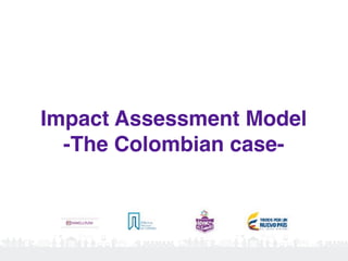 Impact Assessment Model
-The Colombian case-
 